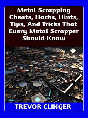 cover image of Metal Scrapping Cheats, Hacks, Hints, Tips, and Tricks That Every Metal Scrapper Should Know